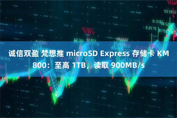 诚信双盈 梵想推 microSD Express 存储卡 KM800：至高 1TB，读取 900MB/s